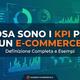KPI per E-commerce- Cosa Sono, Definizione ed Esempi Pratici
